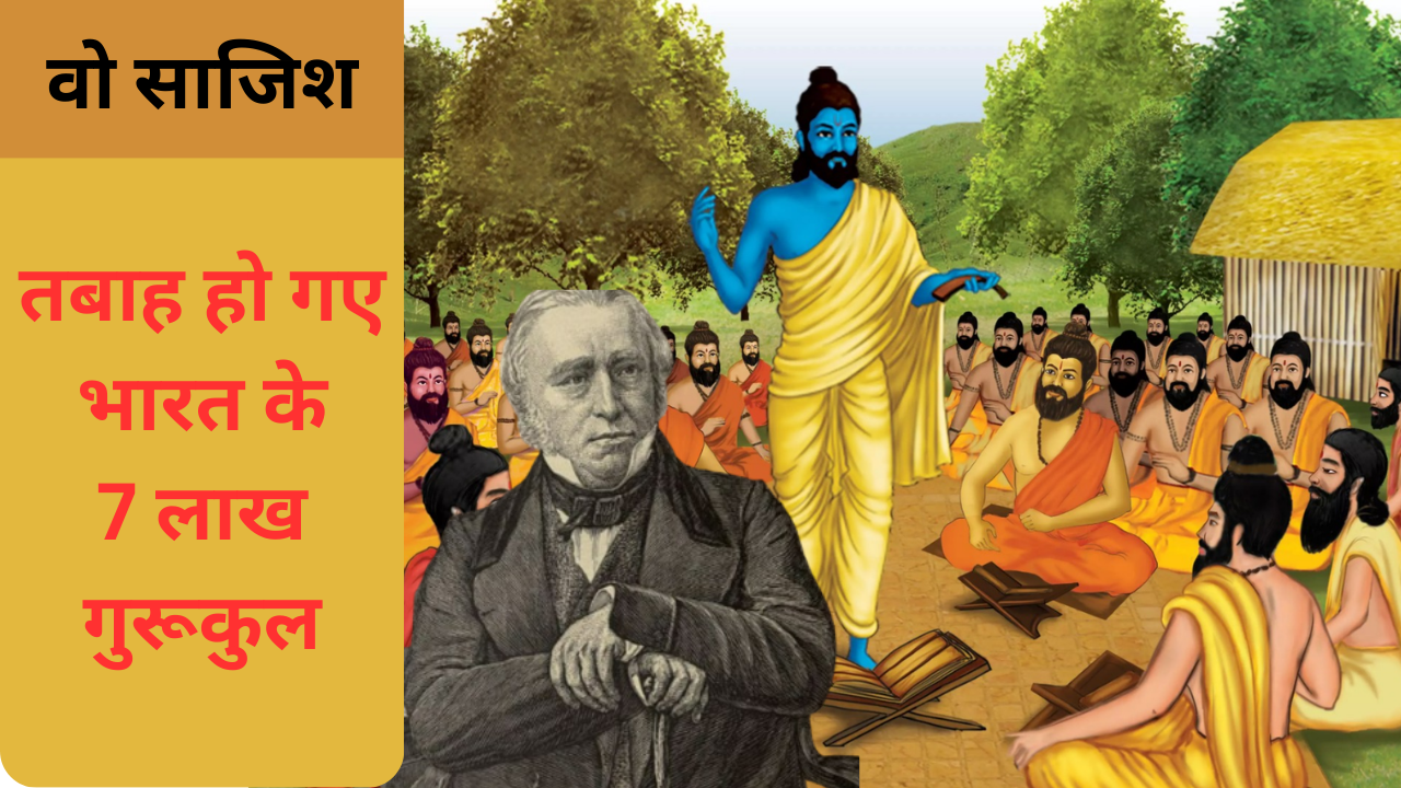 7 लाख गुरूकुल को अंग्रेजों ने किया था तबाह, जानें वो साजिश जिससे आई मानसिक गुलामी